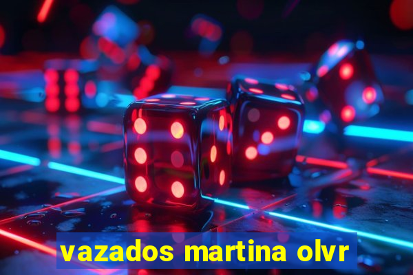 vazados martina olvr